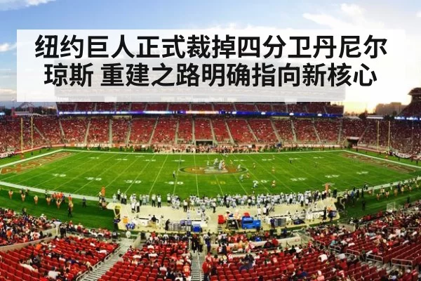 纽约巨人正式裁掉四分卫丹尼尔琼斯 重建之路明确指向新核心