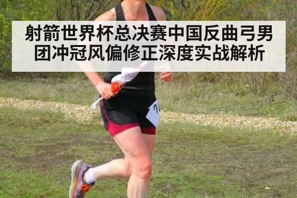 射箭世界杯总决赛中国反曲弓男团冲冠风偏修正深度实战解析