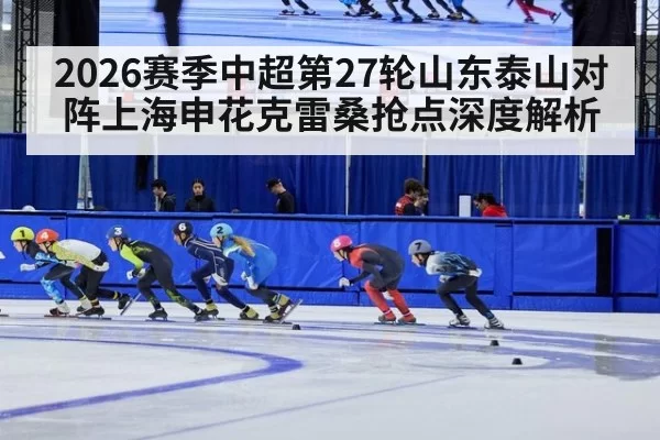 2026赛季中超第27轮山东泰山对阵上海申花克雷桑抢点深度解析